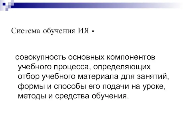 Система обучения ИЯ - совокупность основных компонентов учебного процесса, определяющих отбор учебного