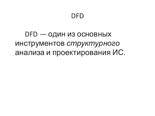 DFD DFD — один из основных инструментов структурного анализа и проектирования ИС.