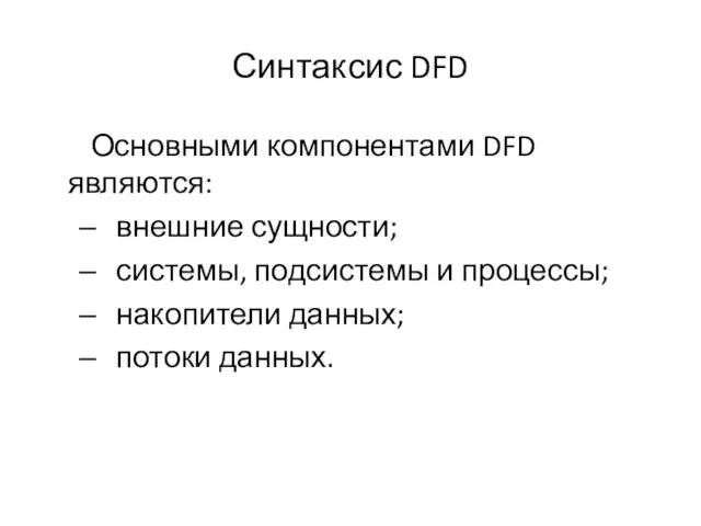 Синтаксис DFD Основными компонентами DFD являются: внешние сущности; системы, подсистемы и процессы; накопители данных; потоки данных.