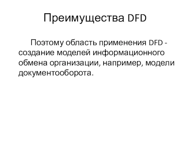 Преимущества DFD Поэтому область применения DFD - создание моделей информационного обмена организации, например, модели документооборота.