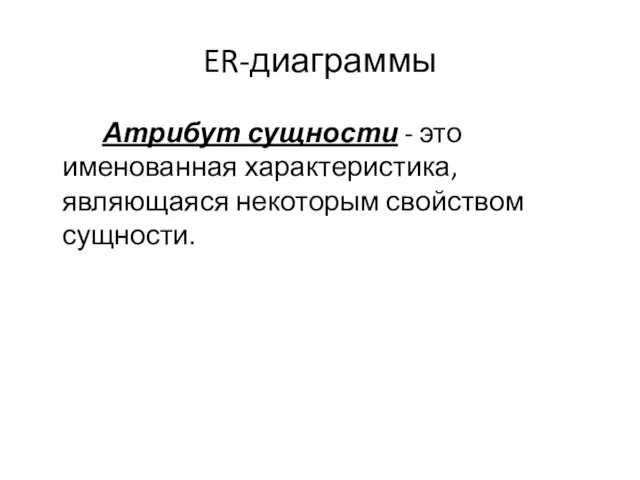 ER-диаграммы Атрибут сущности - это именованная характеристика, являющаяся некоторым свойством сущности.