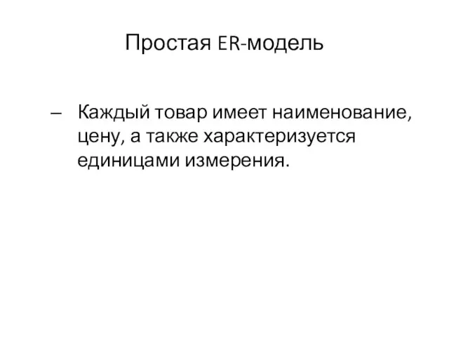 Простая ER-модель Каждый товар имеет наименование, цену, а также характеризуется единицами измерения.