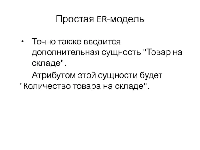 Простая ER-модель Точно также вводится дополнительная сущность "Товар на складе". Атрибутом этой