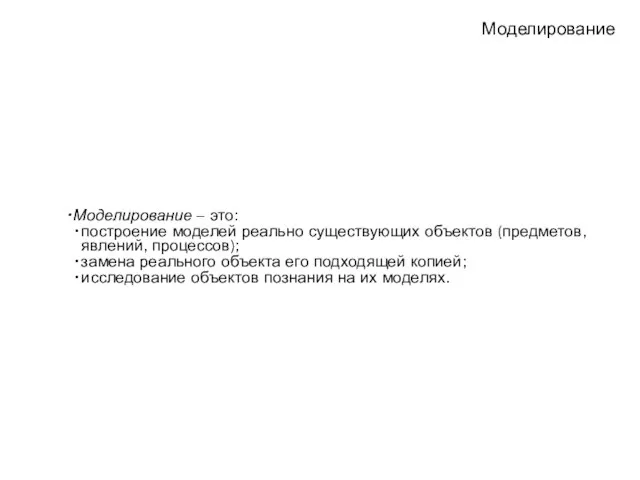 Моделирование Моделирование – это: построение моделей реально существующих объектов (предметов, явлений, процессов);