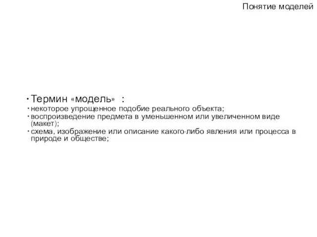 Термин «модель» : некоторое упрощенное подобие реального объекта; воспроизведение предмета в уменьшенном