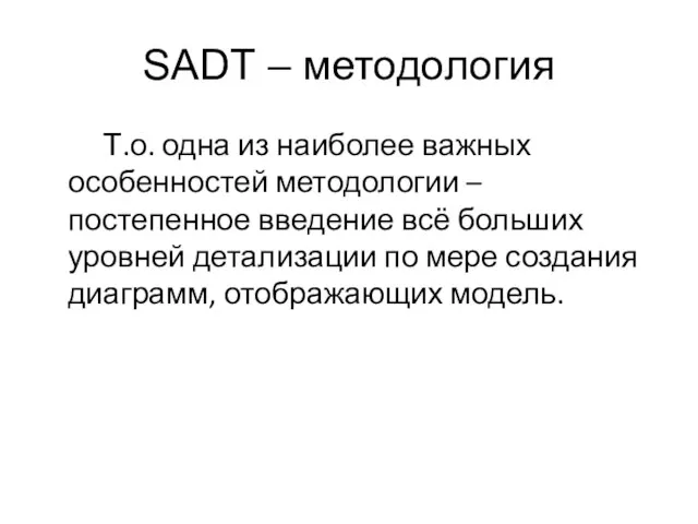 SADT – методология Т.о. одна из наиболее важных особенностей методологии – постепенное