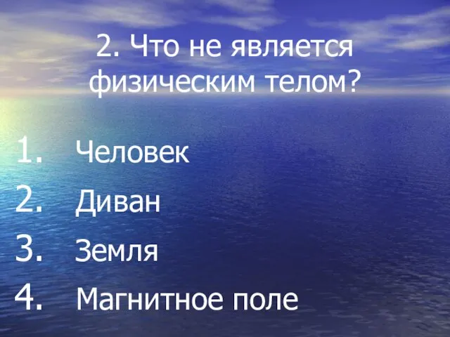 2. Что не является физическим телом? Человек Диван Земля Магнитное поле