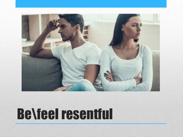 Be\feel resentful