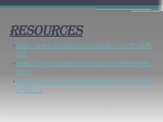 RESOURCES https://www.youtube.com/watch?v=1v55yg0RfoY https://www.youtube.com/watch?v=MxiWp8vkRFI https://www.youtube.com/watch?v=tk%20XDuPpRkLs