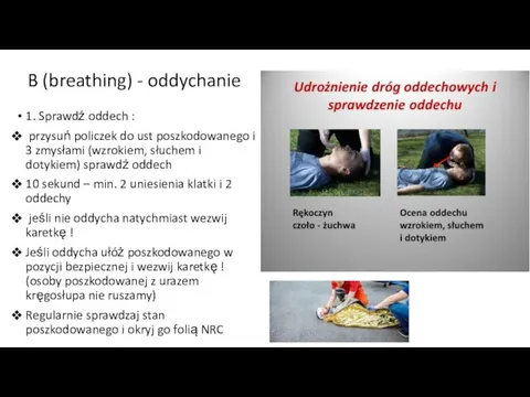 B (breathing) - oddychanie 1. Sprawdź oddech : przysuń policzek do ust