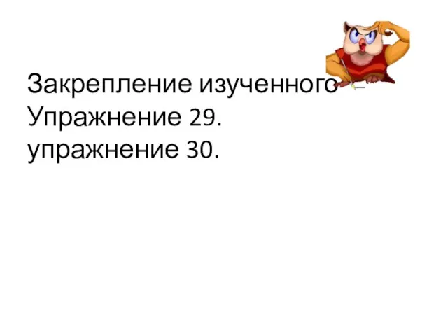 Закрепление изученного Упражнение 29. упражнение 30.