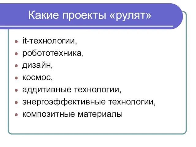 Какие проекты «рулят» it-технологии, робототехника, дизайн, космос, аддитивные технологии, энергоэффективные технологии, композитные материалы