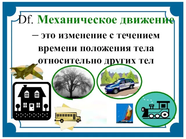 Df. Механическое движение – это изменение с течением времени положения тела относительно других тел