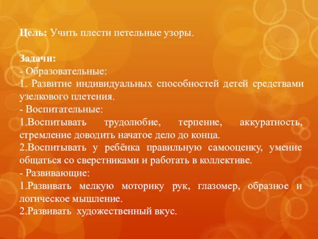 Цель: Учить плести петельные узоры. Задачи: - Образовательные: 1. Развитие индивидуальных способностей