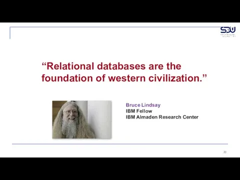 “Relational databases are the foundation of western civilization.” Bruce Lindsay IBM Fellow IBM Almaden Research Center