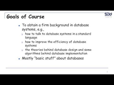 Goals of Course To obtain a firm background in database systems, e.g.,