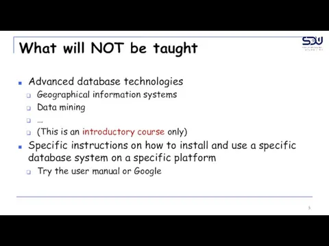 What will NOT be taught Advanced database technologies Geographical information systems Data