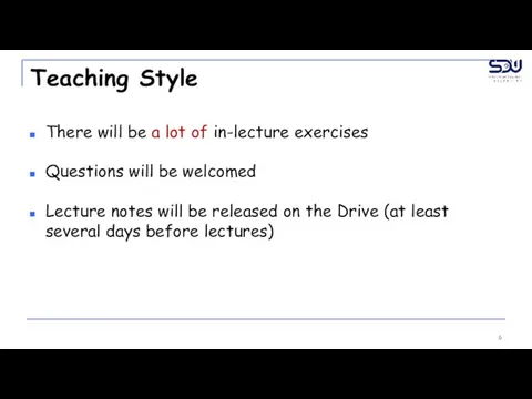 Teaching Style There will be a lot of in-lecture exercises Questions will