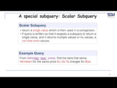 A special subquery: Scalar Subquery Example Query From Sells(bar, beer, price), find