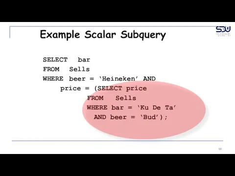 Example Scalar Subquery SELECT bar FROM Sells WHERE beer = ‘Heineken’ AND