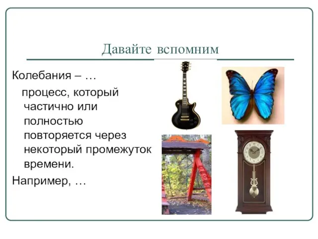 Давайте вспомним Колебания – … процесс, который частично или полностью повторяется через