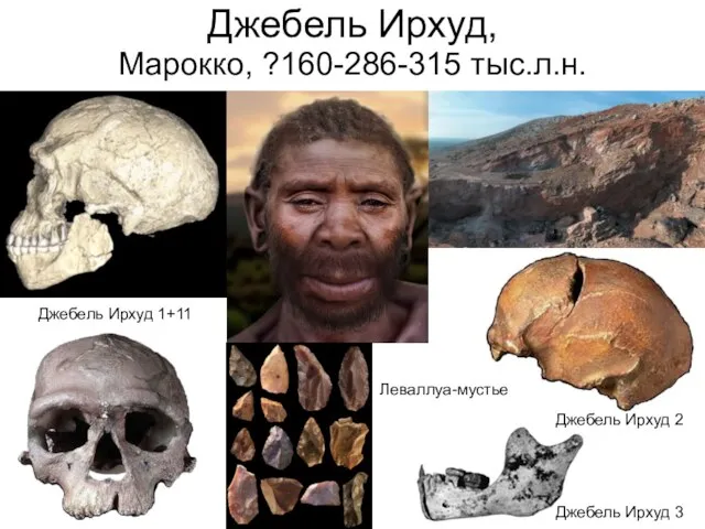 Джебель Ирхуд, Марокко, ?160-286-315 тыс.л.н. Джебель Ирхуд 1+11 Джебель Ирхуд 2 Джебель Ирхуд 3 Леваллуа-мустье