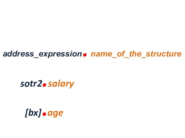 address_expression. name_of_the_structure sotr2.salary [bx].age