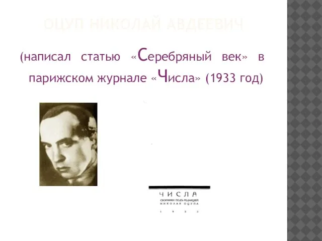 ОЦУП НИКОЛАЙ АВДЕЕВИЧ (написал статью «Серебряный век» в парижском журнале «Числа» (1933 год)