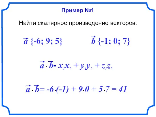 Пример №1 Найти скалярное произведение векторов: a {-6; 9; 5} b {-1; 0; 7}