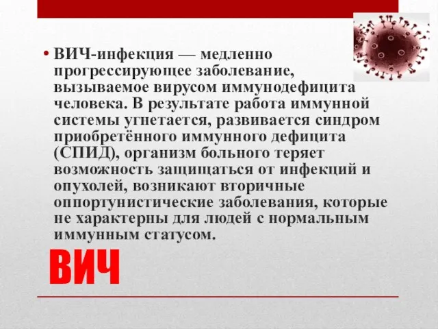 ВИЧ ВИЧ-инфекция — медленно прогрессирующее заболевание, вызываемое вирусом иммунодефицита человека. В результате