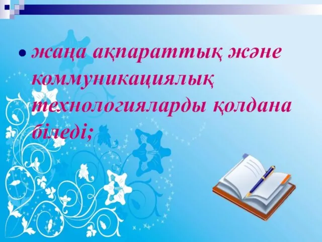 жаңа ақпараттық және коммуникациялық технологияларды қолдана біледі;