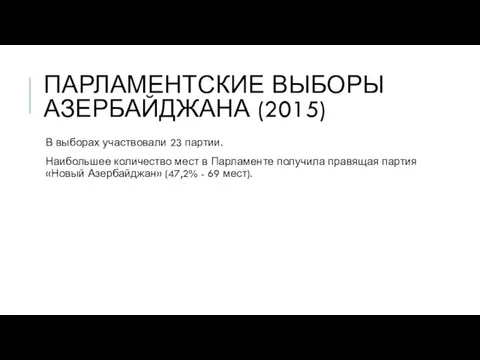 ПАРЛАМЕНТСКИЕ ВЫБОРЫ АЗЕРБАЙДЖАНА (2015) В выборах участвовали 23 партии. Наибольшее количество мест