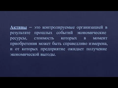 Активы – это контролируемые организацией в результате прошлых событий экономические ресурсы, стоимость