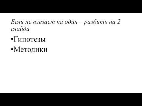 Если не влезает на один – разбить на 2 слайда Гипотезы Методики