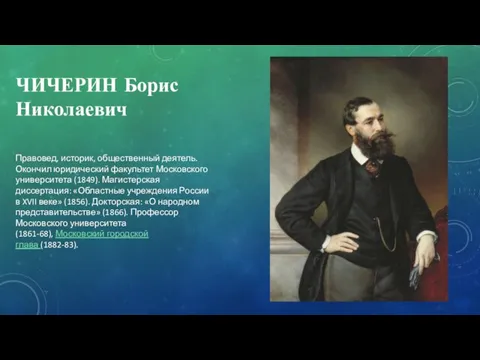 ЧИЧЕРИН Борис Николаевич Правовед, историк, общественный деятель. Окончил юридический факультет Московского университета