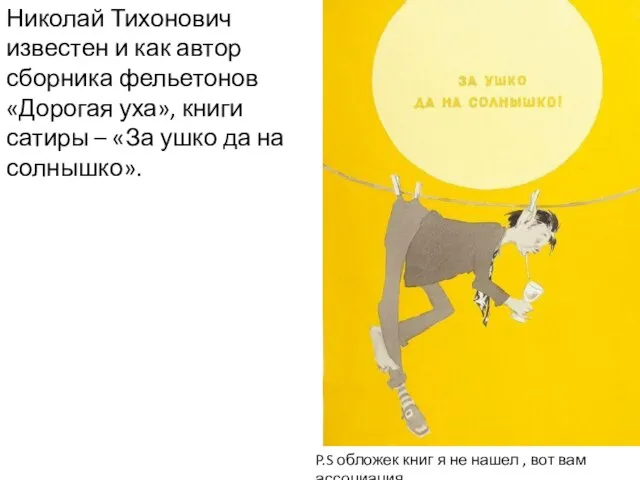 Николай Тихонович известен и как автор сборника фельетонов «Дорогая уха», книги сатиры