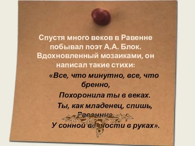 Спустя много веков в Равенне побывал поэт А.А. Блок. Вдохновленный мозаиками, он