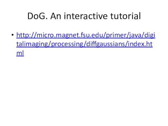 DoG. An interactive tutorial http://micro.magnet.fsu.edu/primer/java/digitalimaging/processing/diffgaussians/index.html