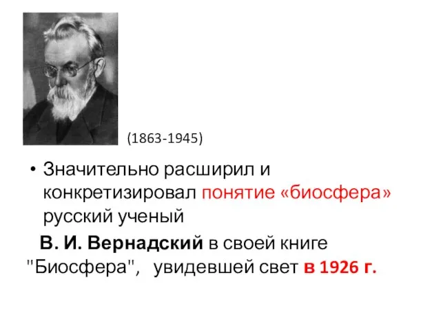 (1863-1945) Значительно расширил и конкретизировал понятие «биосфера» русский ученый В. И. Вернадский