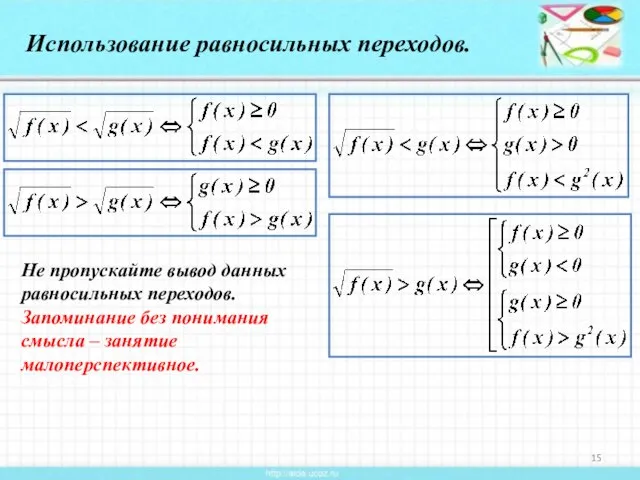 Использование равносильных переходов. Не пропускайте вывод данных равносильных переходов. Запоминание без понимания смысла – занятие малоперспективное.