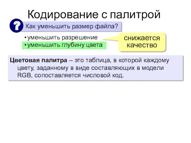 уменьшить разрешение уменьшить глубину цвета снижается качество Цветовая палитра – это таблица,