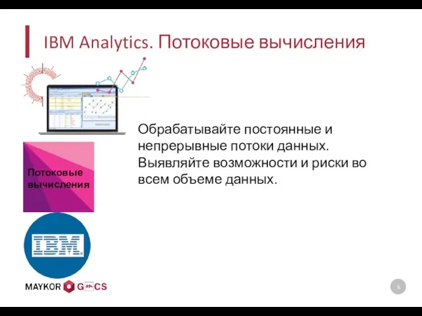 IBM Analytics. Потоковые вычисления Обрабатывайте постоянные и непрерывные потоки данных. Выявляйте возможности