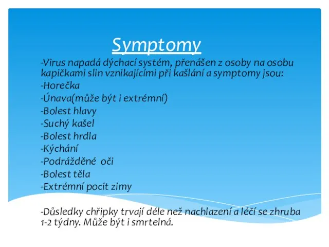 Symptomy -Virus napadá dýchací systém, přenášen z osoby na osobu kapičkami slin