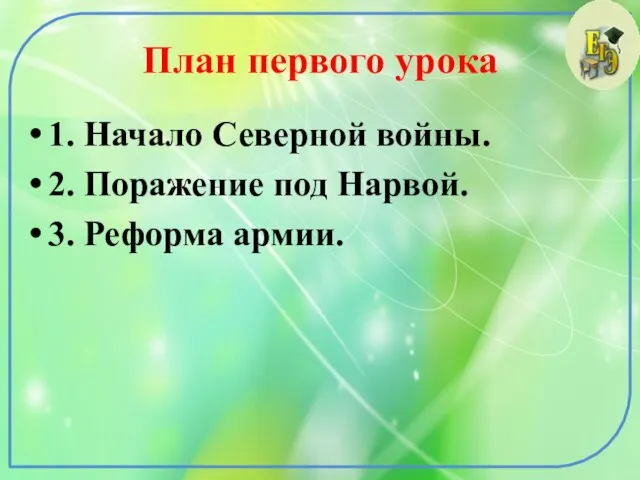 План первого урока 1. Начало Северной войны. 2. Поражение под Нарвой. 3. Реформа армии.