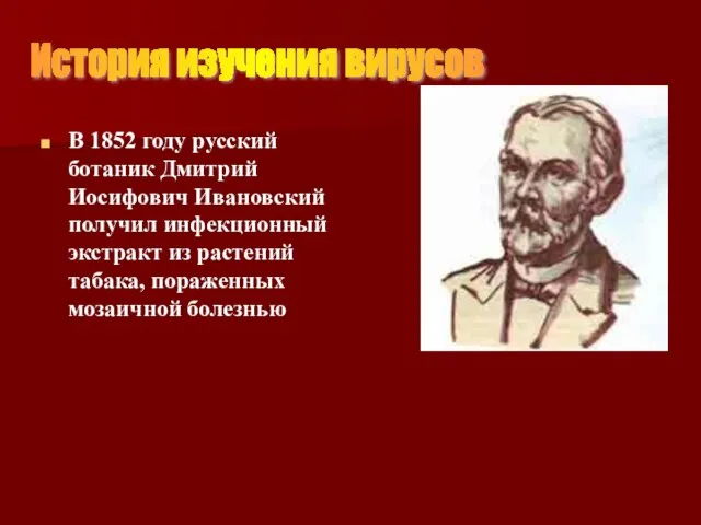В 1852 году русский ботаник Дмитрий Иосифович Ивановский получил инфекционный экстракт из