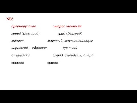 NB! древнерусское старославянизм город (Белгород) град (Белград) молоко млечный, млекопитающее корóткий –