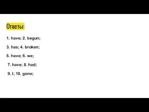 Ответы: 1. have; 2. begun; 3. has; 4. broken; 5. have; 6.