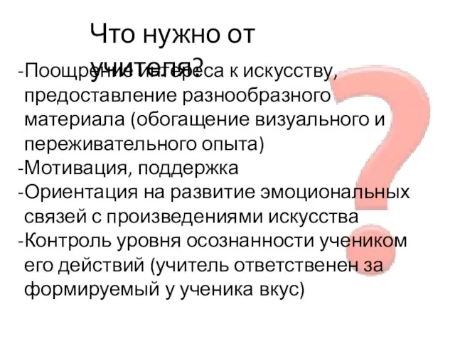 Что нужно от учителя? Поощрение интереса к искусству, предоставление разнообразного материала (обогащение