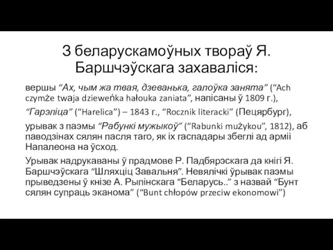 З беларускамоўных твораў Я. Баршчэўскага захаваліся: вершы “Ах, чым жа твая, дзеванька,