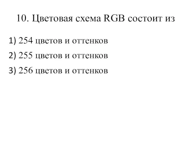 10. Цветовая схема RGB состоит из 254 цветов и оттенков 255 цветов